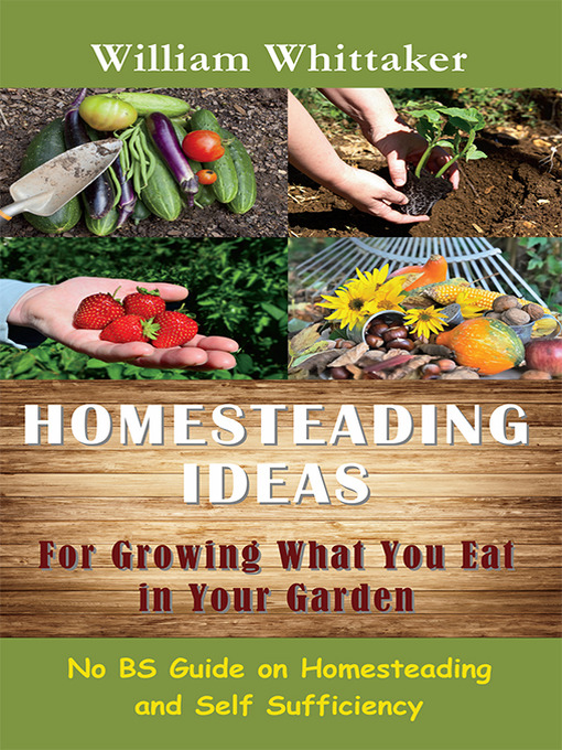 Title details for Homesteading Ideas for Growing What You Eat in Your Garden by William Whittaker - Available